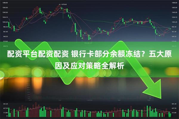 配资平台配资配资 银行卡部分余额冻结？五大原因及应对策略全解析