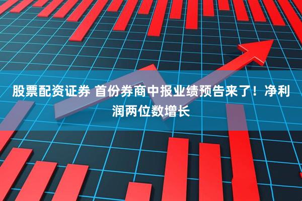 股票配资证券 首份券商中报业绩预告来了！净利润两位数增长