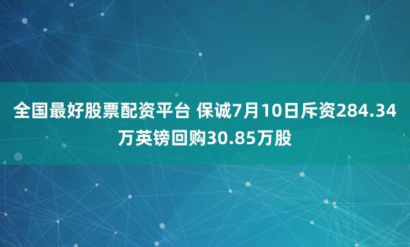 全国最好股票配资平台 保诚7月10日斥资284.34万英镑回购30.85万股