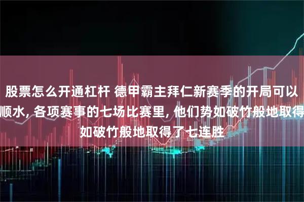股票怎么开通杠杆 德甲霸主拜仁新赛季的开局可以说是顺风顺水, 各项赛事的七场比赛里, 他们势如破竹般地取得了七连胜